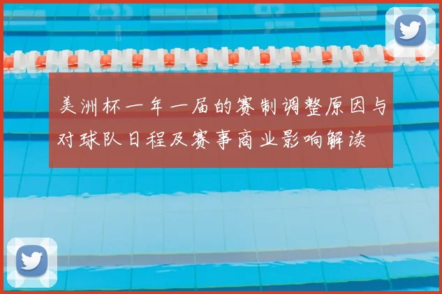 美洲杯一年一届的赛制调整原因与对球队日程及赛事商业影响解读